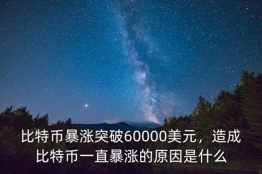 比特幣暴漲突破60000美元，造成比特幣一直暴漲的原因是什么