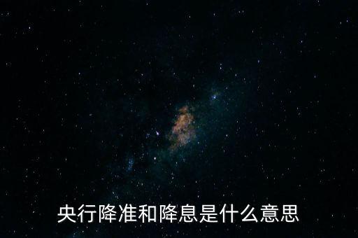 央行降準和降息是什么意思