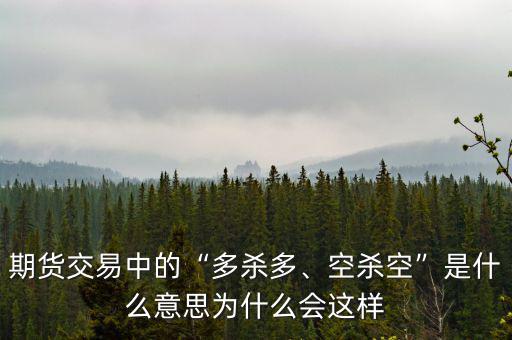 期貨交易中的“多殺多、空殺空”是什么意思為什么會這樣