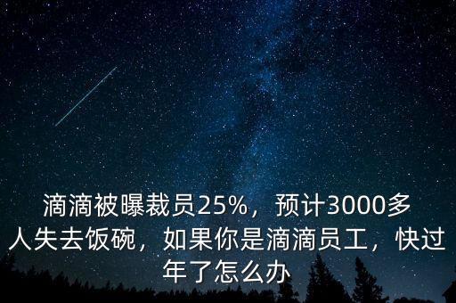 滴滴被曝裁員25%，預(yù)計(jì)3000多人失去飯碗，如果你是滴滴員工，快過(guò)年了怎么辦