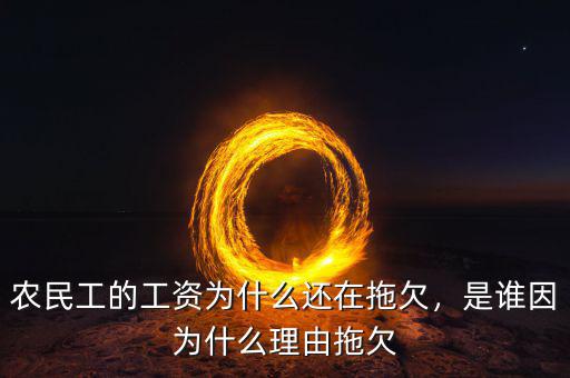 農(nóng)民工的工資為什么還在拖欠，是誰(shuí)因?yàn)槭裁蠢碛赏锨? class=