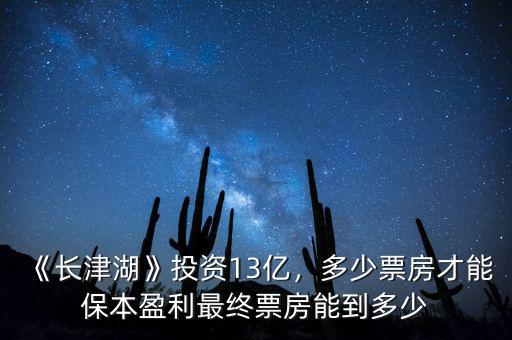 《長(zhǎng)津湖》投資13億，多少票房才能保本盈利最終票房能到多少