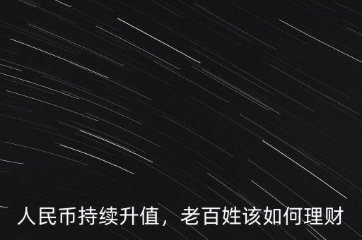 人民幣持續(xù)升值，老百姓該如何理財