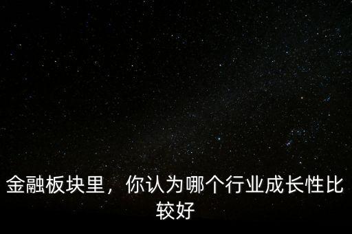 多元金融行業(yè)是什么,你認(rèn)為哪個行業(yè)成長性比較好