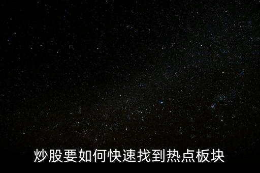 股票熱點板塊快捷查詢數(shù)字是什么,怎么快速找熱點板塊