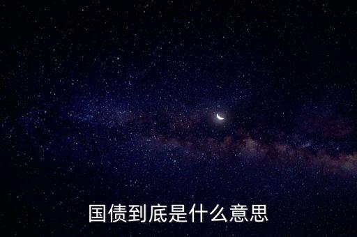 國債是什么樣的,國債到底是什么意思