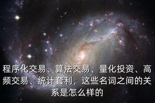 程序化交易、算法交易、量化投資、高頻交易、統(tǒng)計套利，這些名詞之間的關(guān)系是怎么樣的