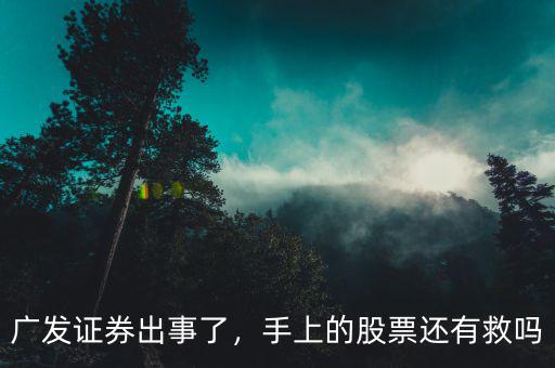 廣發(fā)證券出事了，手上的股票還有救嗎