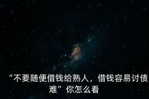 “不要隨便借錢給熟人，借錢容易討債難”你怎么看