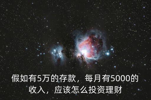 假如有5萬的存款，每月有5000的收入，應(yīng)該怎么投資理財