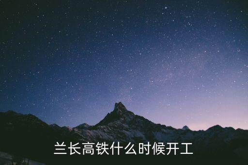 一帶一路什么時(shí)候開工,蘭長(zhǎng)高鐵什么時(shí)候開工