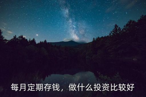 每月定期存錢，做什么投資比較好