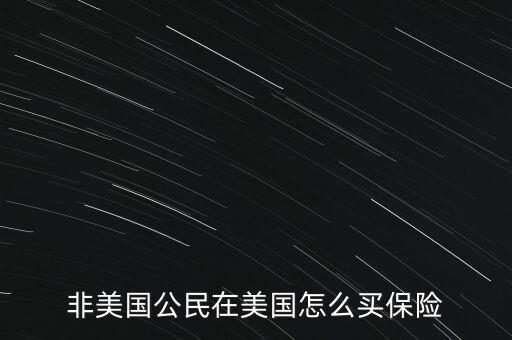 怎么買美國保險(xiǎn),非美國公民在美國怎么買保險(xiǎn)