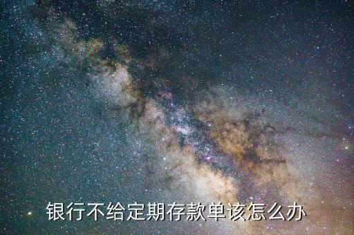 去銀行存錢拒存怎么辦,銀行不給定期存款單該怎么辦