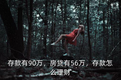 存款有90萬(wàn)，房貸有56萬(wàn)，存款怎么理財(cái)