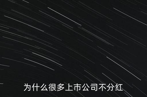 為什么中國上市公司可以不分紅,為什么中國上市公司分紅很少