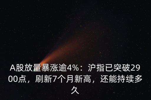 A股放量暴漲逾4%：滬指已突破2900點，刷新7個月新高，還能持續(xù)多久