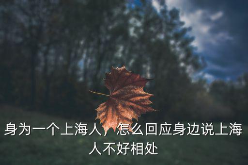 身為一個上海人，怎么回應身邊說上海人不好相處