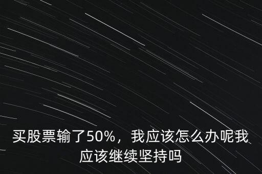 股票輸了怎么辦,買(mǎi)股票輸了50%