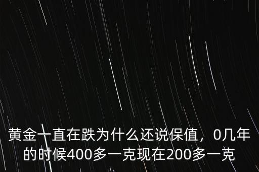 黃金一直在跌為什么還說(shuō)保值，0幾年的時(shí)候400多一克現(xiàn)在200多一克