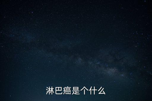 淋巴癌是個(gè)什么