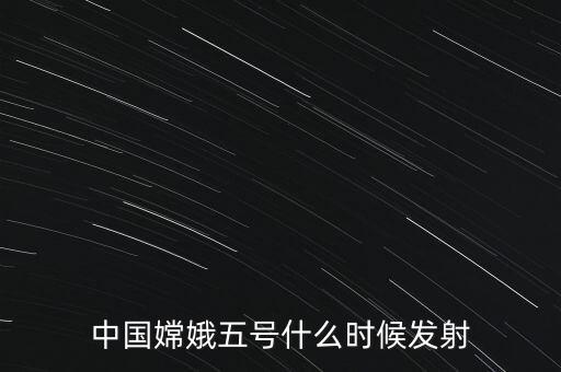 中國嫦娥五號(hào)什么時(shí)候發(fā)射