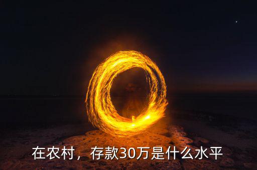 在農(nóng)村，存款30萬(wàn)是什么水平