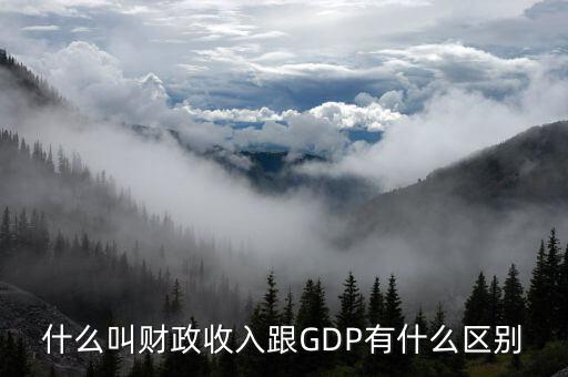 什么叫財(cái)政收入跟GDP有什么區(qū)別