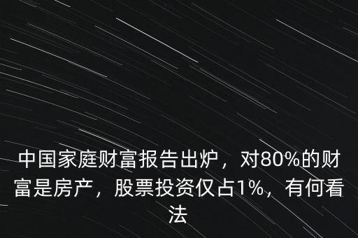 中國家庭財(cái)富報(bào)告出爐，對(duì)80%的財(cái)富是房產(chǎn)，股票投資僅占1%，有何看法