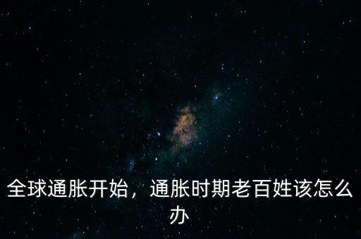 全球通脹開(kāi)始，通脹時(shí)期老百姓該怎么辦