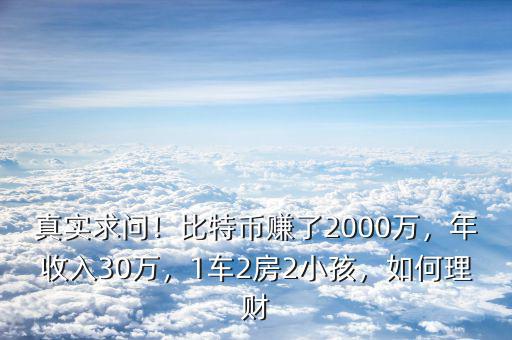 真實求問！比特幣賺了2000萬，年收入30萬，1車2房2小孩，如何理財