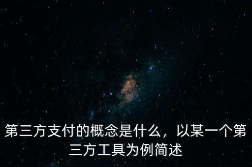 第三方支付的概念是什么，以某一個(gè)第三方工具為例簡(jiǎn)述