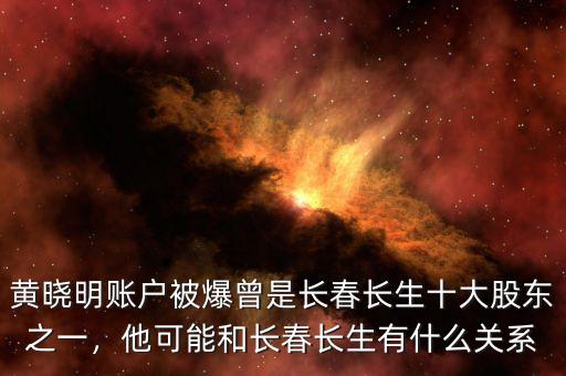 黃曉明賬戶被爆曾是長春長生十大股東之一，他可能和長春長生有什么關(guān)系