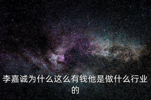 李嘉誠(chéng)為什么這么有錢(qián)他是做什么行業(yè)的