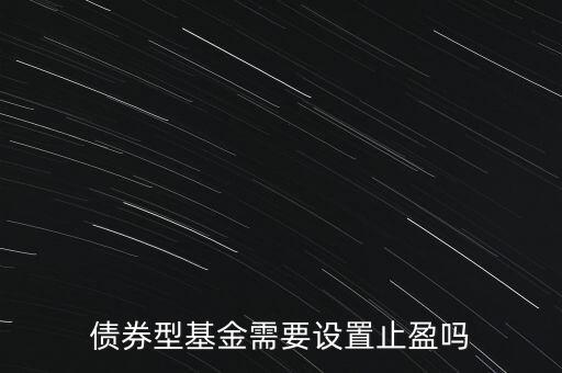 債券型基金需要設(shè)置止盈嗎