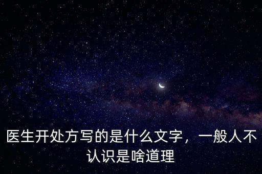 醫(yī)生開處方寫的是什么文字，一般人不認識是啥道理