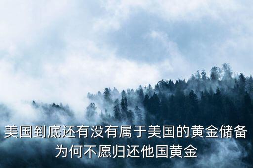 美國到底還有沒有屬于美國的黃金儲備為何不愿歸還他國黃金