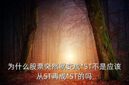 為什么股票突然就變成*ST不是應該從ST再成*ST的嗎