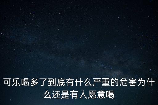 可樂喝多了到底有什么嚴重的危害為什么還是有人愿意喝