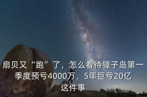 扇貝又“跑”了，怎么看待獐子島第一季度預虧4000萬，5年巨虧20億這件事