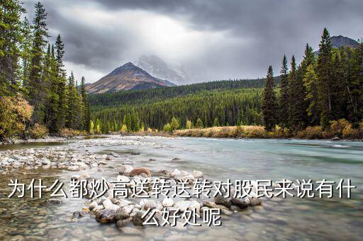 為什么都炒高送轉(zhuǎn)送轉(zhuǎn)對(duì)股民來(lái)說(shuō)有什么好處呢