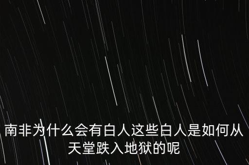 南非為什么會(huì)有白人這些白人是如何從天堂跌入地獄的呢