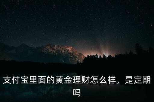 支付寶里面的黃金理財(cái)怎么樣，是定期嗎