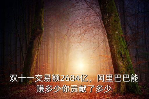 雙十一交易額2684億，阿里巴巴能賺多少你貢獻(xiàn)了多少