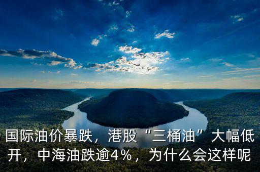 國際油價(jià)暴跌，港股“三桶油”大幅低開，中海油跌逾4％，為什么會(huì)這樣呢