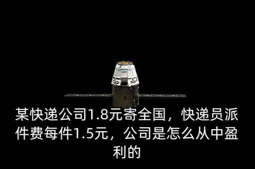 某快遞公司1.8元寄全國，快遞員派件費(fèi)每件1.5元，公司是怎么從中盈利的