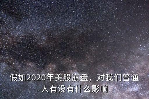 假如2020年美股崩盤，對我們普通人有沒有什么影響