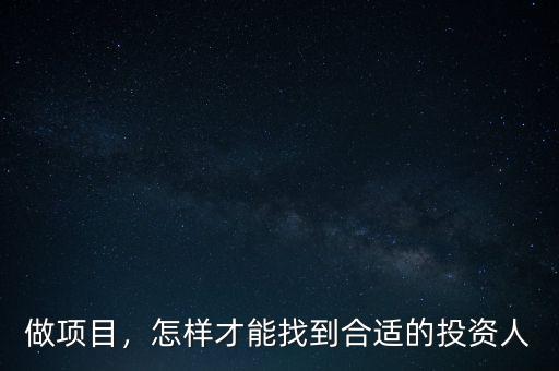 做項(xiàng)目，怎樣才能找到合適的投資人