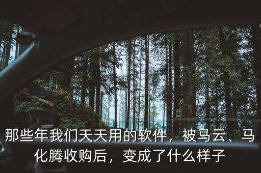 那些年我們天天用的軟件，被馬云、馬化騰收購(gòu)后，變成了什么樣子