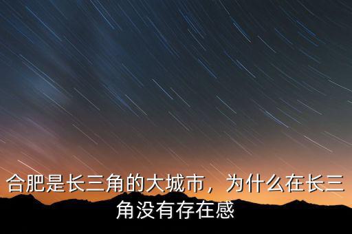 為什么長(zhǎng)三角沒有合肥,為什么在長(zhǎng)三角沒有存在感